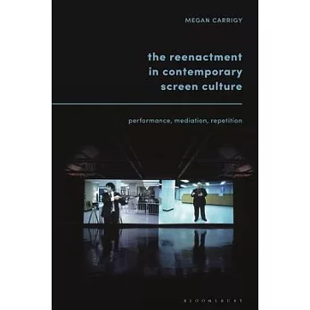The Reenactment in Contemporary Screen Culture: Performance, Mediation, Repetition