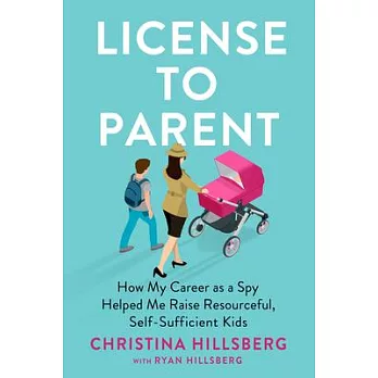 License to Parent: How My Career as a Spy Helped Me Raise Resourceful, Security-Conscious Kids