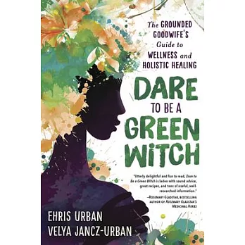Dare to Be a Green Witch: The Grounded Goodwife’’s Guide to Wellness & Holistic Healing