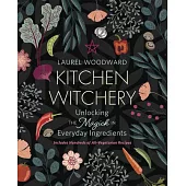 Kitchen Witchery: Unlocking the Magick in Everyday Ingredients