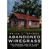 Abandoned Wiregrass: The Deepest South’’s Lost and Forgotten Places