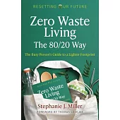 Resetting Our Future: Zero Waste Living, the 80/20 Way: The Busy Person’’s Guide to a Lighter Footprint