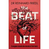 The Beat of Life: A Surgeon Reveals the Secrets of the Heart