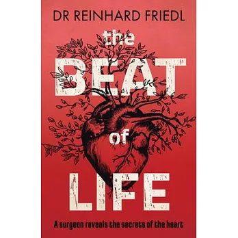 The Beat of Life: A Surgeon Reveals the Secrets of the Heart