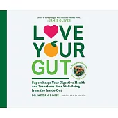 Love Your Gut: An Easy-To-Digest Guide to Health and Happiness from the Inside Out