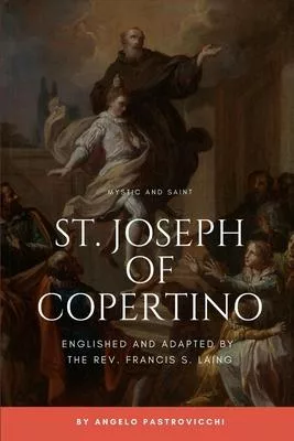 St. Joseph of Copertino: Englished and adapted by the Rev. Francis S. Laing