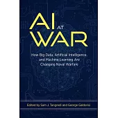 AI at War: How Big Data Artificial Intelligence and Machine Learning Are Changing Naval Warfare