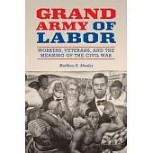 Grand Army of Labor, Volume 1: Workers, Veterans, and the Meaning of the Civil War