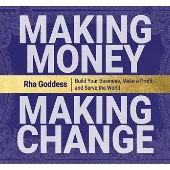 Making Money, Making Change: Build Your Business, Make a Profit, and Serve the World