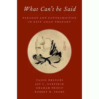 What Can’’t Be Said: Paradox and Contradiction in East Asian Thought