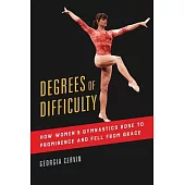 Degrees of Difficulty, Volume 1: How Women’’s Gymnastics Rose to Prominenceáand Fell from Grace