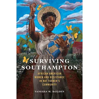Surviving Southampton, Volume 1: African American Women and Resistance in Nat Turner’’s Community