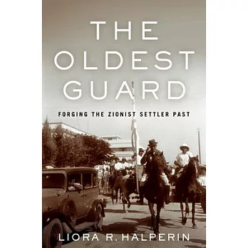 The Oldest Guard: Forging the Zionist Settler Past