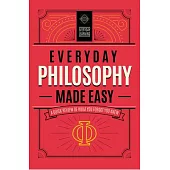 Everyday Philosophy Made Easy: A Quick Review of What You Forgot You Knew