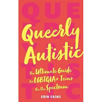 Queerly Autistic: The Ultimate Guide for Lgbtqia+ Teens on the Spectrum