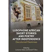 Lusophone African Short Stories and Poetry After Independence: Decolonial Destinies