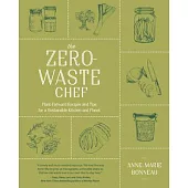 The Zero-Waste Chef: Plant-Forward Recipes and Tips for a Sustainable Kitchen and Planet