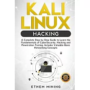 Kali Linux Hacking: A Complete Step by Step Guide to Learn the Fundamentals of Cyber Security, Hacking, and Penetration Testing. Includes