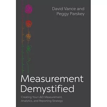 Measurement Demystified: Creating Your L&d Measurement, Analytics, and Reporting Strategy