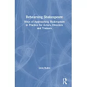 Rehearsing Shakespeare: Ways of Approaching Shakespeare in Practice for Actors, Directors and Trainers