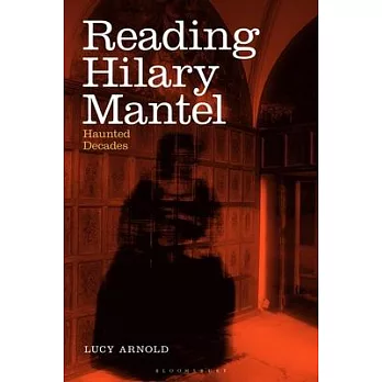 Reading Hilary Mantel: Haunted Decades
