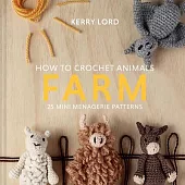 How to Crochet Animals: Farm, Volume 8: 25 Mini Menagerie Patterns