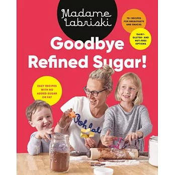Goodbye Refined Sugar!: Easy Recipes with No Added Sugar or Fat