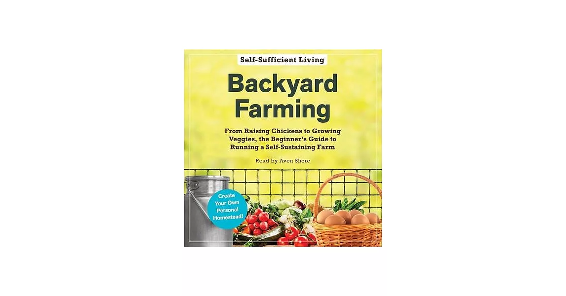 Backyard Farming: From Raising Chickens to Growing Veggies, the Beginner’’s Guide to Running a Self-Sustaining Farm | 拾書所