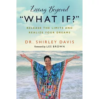 Living Beyond ＂what If?＂: Release the Limits and Realize Your Dreams