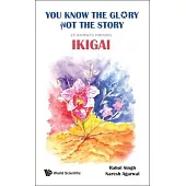 You Know the Glory, Not the Story!: 25 Journeys Towards Ikigai