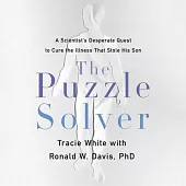 The Puzzle Solver Lib/E: A Scientist’’s Desperate Quest to Cure the Illness That Stole His Son