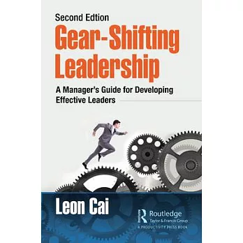 Gear-Shifting Leadership: A Manager’’s Guide for Developing Effective Leaders, Second Edition
