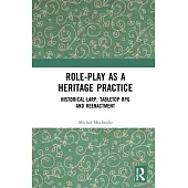 Role-Play as a Heritage Practice: Historical Larp, Tabletop RPG and Reenactment