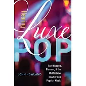 Hearing Luxe Pop: Glorification, Glamour, and the Middlebrow in American Popular Music