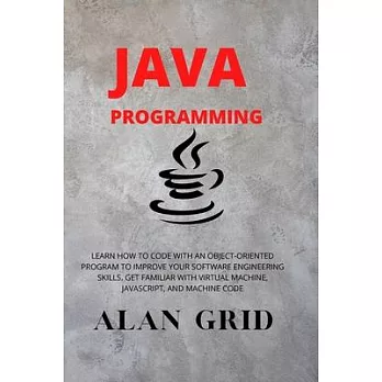 Java Programmming: Learn How to Code with an Object-Oriented Program to Improve Your Software Engineering Skills. Get Familiar with Virtu