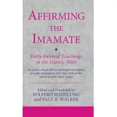 Affirming the Imamate: Early Fatimid Teachings in the Islamic West: An Arabic Critical Edition and English Translation of Works Attributed to Abu Abd
