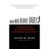 When Men Behave Badly: The Hidden Roots of Sexual Deception, Harassment, and Assault