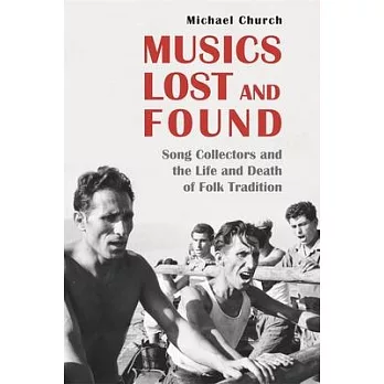 Musics Lost and Found: Song Collectors and the Life and Death of Folk Tradition
