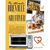 The Ultimate Breville Smart Air Fryer Oven Cookbook: 200+ quick and easy mouth-watering air fryer oven recipes for healthy eating, from breakfast to d