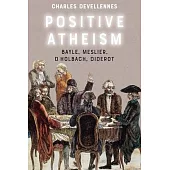 Positive Atheism: Bayle, Meslier, Dâ (Tm)Holbach, Diderot