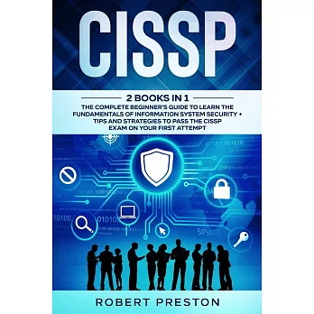 Cissp: The Complete Beginner’’s Guide to Learn the Fundamentals of Information System Security + Tips and Strategies to Pass t