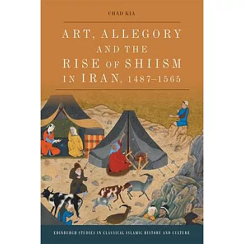 Art, Allegory and the Rise of Shi’’ism in Iran, 1487-1565
