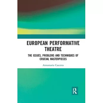 European Performative Theatre: The Issues, Problems and Techniques of Crucial Masterpieces
