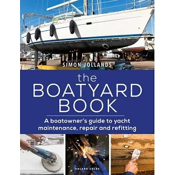 The Boatyard Book: A Boatowner’’s Guide to Yacht Maintenance, Repair and Refitting