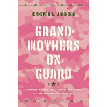 Grandmothers on Guard: Gender, Aging, and the Minutemen at the U.S.-Mexico Border