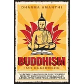 Buddhism for Beginners: The down-to-earth guide to integrating Buddhist practice into your daily life & developing inner peace and happiness
