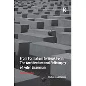 From Formalism to Weak Form: The Architecture and Philosophy of Peter Eisenman