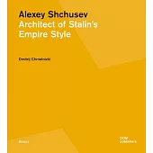 Alexey Shchusev: Architect of Stalinâ (Tm)S Empire Style