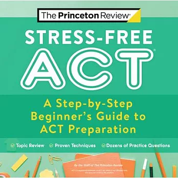Stress-Free ACT: A Step-By-Step Beginner’’s Guide to ACT Preparation