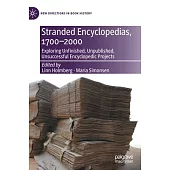 Stranded Encyclopedias, 1700-2000: Exploring Unfinished, Unpublished, Unsuccessful Encyclopedic Projects